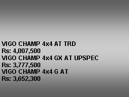 Text Box: VIGO CHAMP 4x4 AT TRDRs: 4,007,500VIGO CHAMP 4x4 GX AT UPSPECRs: 3,777,500	VIGO CHAMP 4x4 G ATRs: 3,652,300 